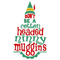 a christmas tree with the words don't be a cotton headed merry mugins