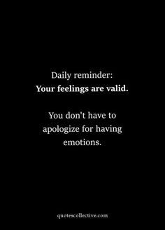 the quote daily reminder your feelings are valid you don't have to appoloize for having emotions