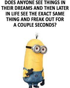 a minion with the caption saying, does anyone see things in their dreams and then later in life