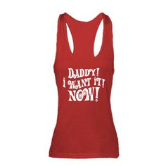 Veruca Salt Daddy I Want It Now Racerback Tank Top Squat Humor, Grey T Shirts, Tank Top Girl, Workout Tank Tops Funny, Funny Workout Tanks, Funny Workout