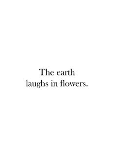 the earth laughs in flowers quote on white background with black text that reads,'the earth laughs in flowers '