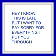 a blue frame with the words hey i know this is late but i want to say sorry