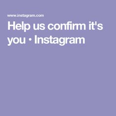 the words help us confirm it's you instagramm on a purple background