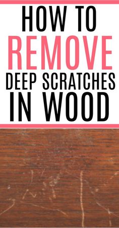 the words how to remove deep scratches in wood on a wooden surface with text overlay