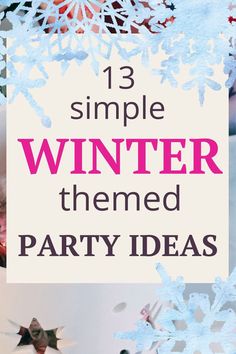 the words 13 simple winter themed party ideas on top of snowflakes and decorations