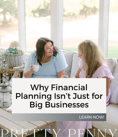 two women sitting on a couch talking to each other with the words, why financial planning isn't just for big businesses