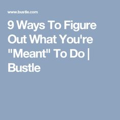 the words 9 ways to figure out what you're meant to do bustle