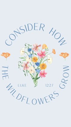 the wildflowers logo on a light blue background with words that read, consider how the wildflowers grow