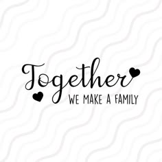 the words together we make a family written in cursive font on a white background