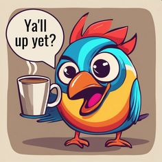 a cartoon bird holding a coffee cup with the caption yall up yet?