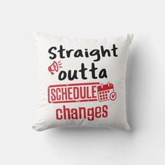 a pillow that says straight outa schedule changes