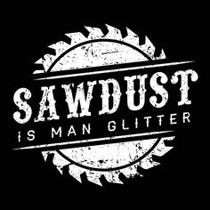 Sawdust Is Man Glitter Tshirt - Donkey Tees Nah Rosa Parks Quote, Rosa Parks Quotes, Sawdust Is Man Glitter, Best Puns, Tumbler Cups Diy, Geek Humor, Sweet Smell, Vinyl Shirts, Cricut Projects Vinyl