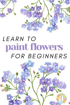 blue flowers with the words learn to paint flowers for beginners on top of it