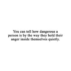 the quote you can tell how dangerous a person is by the way they hold their anger inside themselves quietly