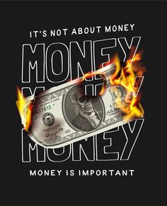 a money bill on fire with the words it's not about money that money is important