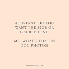 the text says, assistant do you want the 32gb or iphone? me what's that in dog photos?