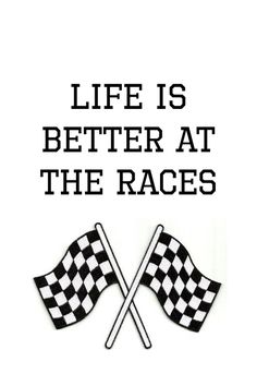 two crossed checkered flags with the words life is better at the races