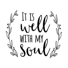 the words it is well with my soul in black and white on a white background