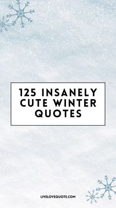 snowflakes with text that reads, 25 insanely cute winter quotes