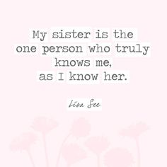 a pink background with the words, my sister is the one person who truly knows me as i know her