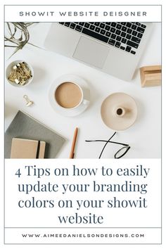 a desk with a laptop, coffee cup and other items on it that says 4 tips on how to easily update your branding colors on your showit website