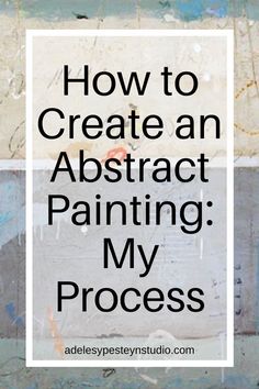 the words how to create an abstract painting my process