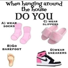 a poster with different types of shoes and socks on it, including the words when hanging around the house do you slippers