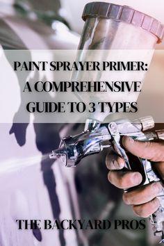 a hand holding a paint sprayer with the words, paint sprayer primer a comprehensive guide to 3 types