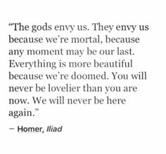 a quote that says, the gods envy us they envy us because we're not afraid