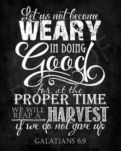 a black and white bible poster with the words, let us not become weary in doing good