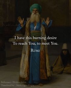 an old man with a long beard standing in front of a painting that says i have this burning deserte to reach you, to meet you rumi