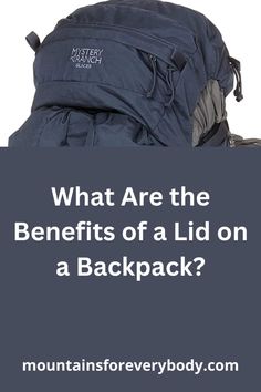 a backpack with the words what are the benefits of a lid on a backpack?