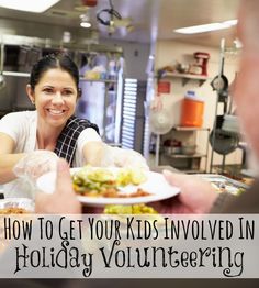 a woman serving food to a man in a kitchen with the words how to get your kids involved in holiday volunteering