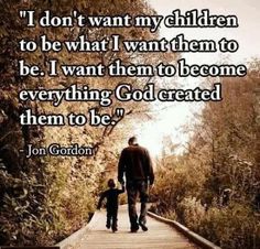 a man and child walking down a path with the words i don't want my children to be what i want them to be