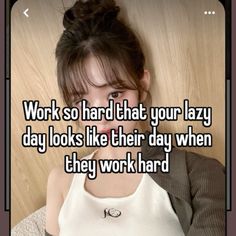 a girl with her hair in a bun and text that reads, work so hard that your lazy day looks like their day when they work hard