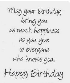 a birthday card that says, may your birthday bring you as much happiness as you give to everyone who knows you