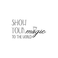 the words show your magic to the world