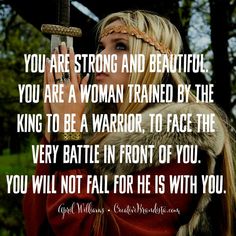 "you are strong and beautiful. you are a woman trained by the king to be a warrior, to face the very battle in front of you. you will not fall for he is with you." April Williams Creative Brandista. Mompreneur. Inspirational Quotes for Female Entrepreneurs. Lady Boss. Creative Momista. Game Changer. Brave. Fearless. Unstoppable. Courageous. Spiritual Quotes for Women of God. Courageous Woman, No Ordinary Girl, Be A Warrior, Woord Van God, Woman Of God, A Course In Miracles, Lady Boss, You're Amazing