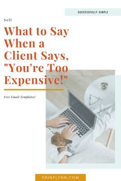 a person typing on a laptop with the text what to say when a client says you're too expensive?