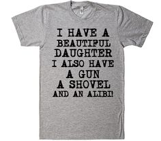 i have a beautiful daughter, i also have agun a shovel and an alibi daddy father t-shirt Ulquiorra Cifer, Father Daughter Quotes, Daughters Shirt, Funny Dad Shirts, Daughter Quotes, Father Daughter, Dad Humor, Best Memes, Dad To Be Shirts