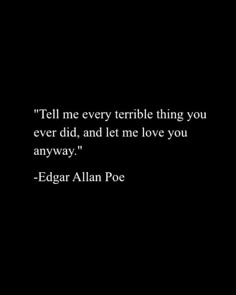 edgar allen poe quote tell me every terrible thing you ever did, and let me love you anyway