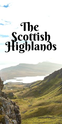 the scottish highlands with mountains in the background and text overlay that reads, the scottish highlands