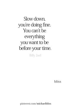 a quote that reads slow down you're doing fine you can't be everything you want to be before your time