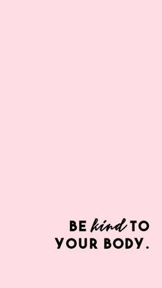 a pink background with the words be kind to your body