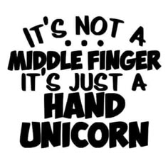 the words it's not a middle finger it's just a hand unicorn