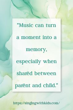 a quote that reads music can turn a moment into a memory, especially when shared between parent and child