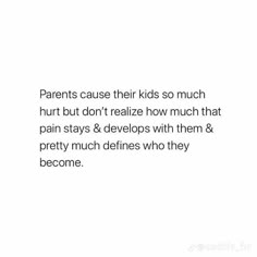 the text reads parents cause their kids so much hurt but don't relieze how much that pain stays & develops with them & pretty much deies who they become