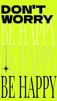 the words don't worry be happy be happy are black and white on a green background