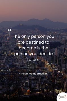 the only person you are destined to become is the person you decide to be