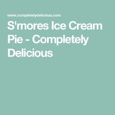 the words smores ice cream pie - completely delicious are in white letters on a green background